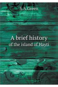 A brief history of the island of Hayti