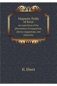 Magnetic Fields of Force an Exposition of the Phenomena of Magnetism, Electro-Magnetism, and Induction