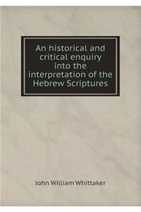 An Historical and Critical Enquiry Into the Interpretation of the Hebrew Scriptures