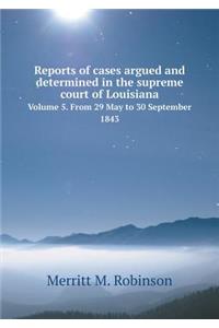 Reports of Cases Argued and Determined in the Supreme Court of Louisiana Volume 5. from 29 May to 30 September 1843