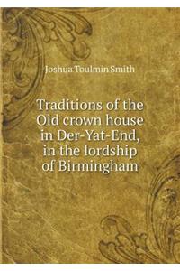 Traditions of the Old Crown House in Der-Yat-End, in the Lordship of Birmingham