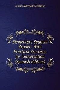 Elementary Spanish Reader: With Practical Exercises for Conversation (Spanish Edition)
