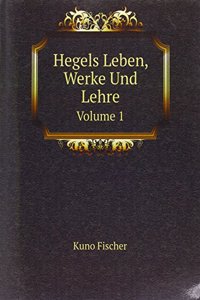 Hegels Leben, Werke Und Lehre
