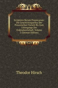 Scriptores Rerum Prussicarum: Die Geschichtsquellen Der Preussischen Vorzeit Bis Zum Untergange Der Ordensherrschaft, Volume 2 (German Edition)