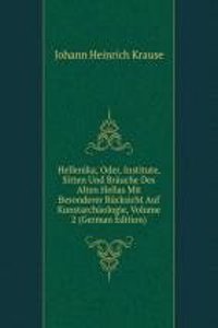 Hellenika; Oder, Institute, Sitten Und Brauche Des Alten Hellas Mit Besonderer Rucksicht Auf Kunstarchaologie, Volume 2 (German Edition)