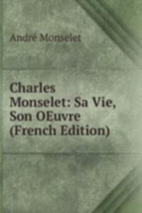 Charles Monselet: Sa Vie, Son OEuvre (French Edition)