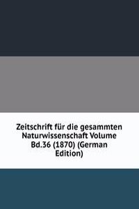 Zeitschrift fur die gesammten Naturwissenschaft Volume Bd.36 (1870) (German Edition)