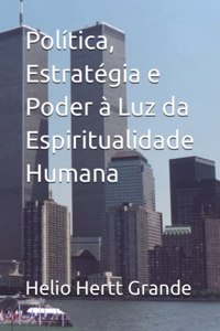 Política, Estratégia e Poder à Luz da Espiritualidade Humana