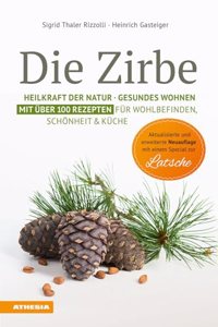 Die Zirbe: Heilkraft der Natur - Gesundes Wohnen - Mit uber 100 Rezepten fur Wohlbefinden, Schonheit & Kuche