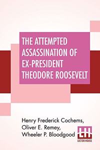 The Attempted Assassination Of Ex-President Theodore Roosevelt