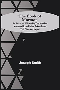 The Book Of Mormon; An Account Written By The Hand Of Mormon Upon Plates Taken From The Plates Of Nephi