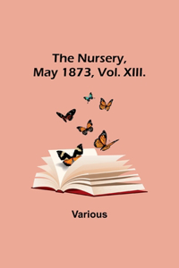 The Nursery, May 1873, Vol. XIII.