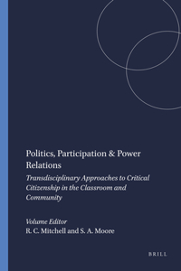 Politics, Participation & Power Relations: Transdisciplinary Approaches to Critical Citizenship in the Classroom and Community
