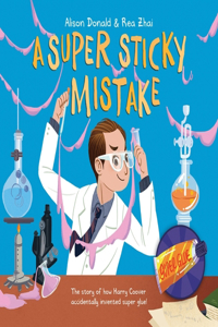 Super Sticky Mistake: The Story of How Harry Coover Accidentally Invented Super Glue!