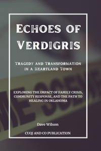 Echoes of Verdigris - Tragedy and Transformation in a Heartland Town: Exploring the Impact of Family Crisis, Community Response, and the Path to Healing in Oklahoma