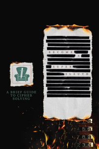 Brief Guide to Cipher Solving: Become a Super Sleuth