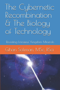 Cybernetic Recombination & The Biology of Technology: Revisiting Linnaeus' Kingdom Minerals