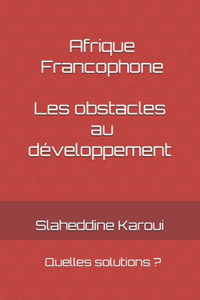 Afrique Francophone. Les obstacles au développement. Quelles solutions ?