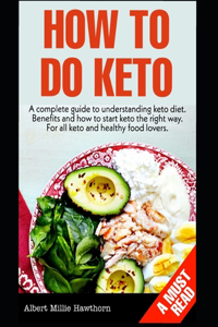 How To Do Keto: A complete guide to Keto diet and how to do keto the right way. A must read for all keto lovers for a healthier lifestyle and fulfiling your keto go