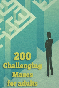 200 Challenging Mazes For Adults