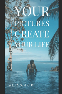 Your Pictures Create Your Life