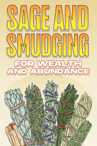 Sage and Smudging for Wealth and Abundance