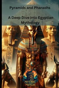 Pyramids and Pharaohs: A Deep Dive into Egyptian Mythology