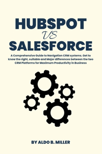 HubSpot vs Salesforce: A Comprehensive Guide to Navigation CRM systems. Get to know the right, suitable and Major differences between the two CRM Platforms for Maximum Pro