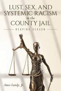 Lust, Sex, and Systemic Racism in the County Jail
