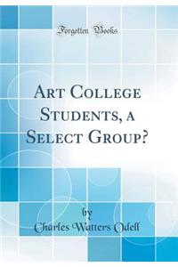 Art College Students, a Select Group? (Classic Reprint)