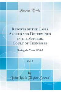 Reports of the Cases Argued and Determined in the Supreme Court of Tennessee, Vol. 2: During the Years 1854-5 (Classic Reprint)