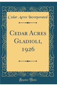 Cedar Acres Gladioli, 1926 (Classic Reprint)