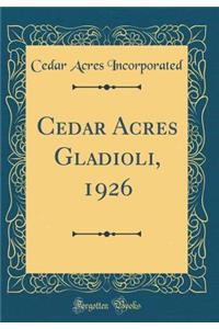 Cedar Acres Gladioli, 1926 (Classic Reprint)