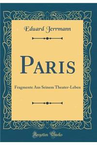 Paris: Fragmente Aus Seinem Theater-Leben (Classic Reprint)