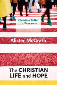 Christian Belief for Everyone: The Christian Life and Hope