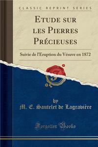 Etude Sur Les Pierres Prï¿½cieuses: Suivie de l'ï¿½ruption Du Vï¿½suve En 1872 (Classic Reprint)