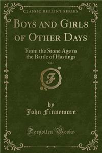 Boys and Girls of Other Days, Vol. 1: From the Stone Age to the Battle of Hastings (Classic Reprint)