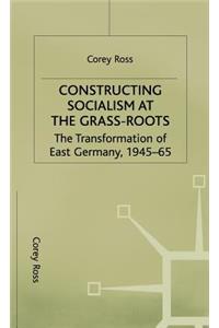 Constructing Socialism at the Grass-Roots: The Transformation of East Germany, 1945-65