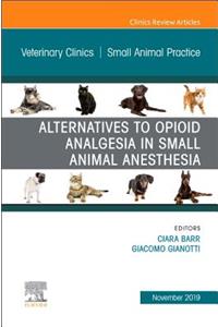 Alternatives to Opioid Analgesia in Small Animal Anesthesia, an Issue of Veterinary Clinics of North America: Small Animal Practice