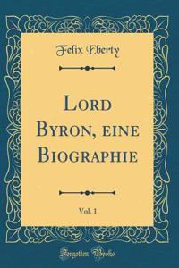 Lord Byron, eine Biographie, Vol. 1 (Classic Reprint)