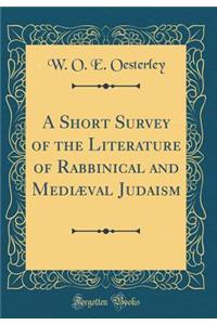 A Short Survey of the Literature of Rabbinical and Mediï¿½val Judaism (Classic Reprint)