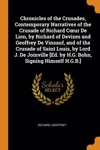 Chronicles of the Crusades, Contemporary Narratives of the Crusade of Richard Coeur De Lion, by Richard of Devizes and Geoffrey De Vinsauf, and of the Crusade of Saint Louis, by Lord J. De Joinville [Ed. by H.G. Bohn, Signing Himself H.G.B.]