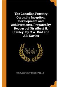 The Canadian Forestry Corps; its Inception, Development and Achievements. Prepared by Request of Sir Albert H. Stanley. By C.W. Bird and J.B. Davies