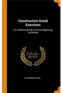 Constructive Greek Exercises: For Teaching Greek from the Beginning by Writing