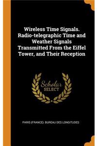 Wireless Time Signals. Radio-Telegraphic Time and Weather Signals Transmitted from the Eiffel Tower, and Their Reception