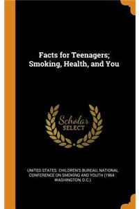 Facts for Teenagers; Smoking, Health, and You