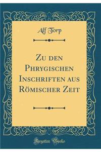 Zu Den Phrygischen Inschriften Aus RÃ¶mischer Zeit (Classic Reprint)