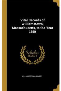 Vital Records of Williamstown, Massachusetts, to the Year 1850