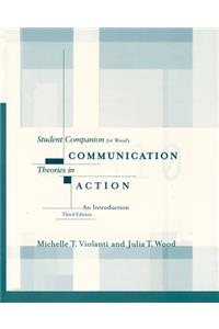 Student Companion for Wood's Communication Theories in Action: An Introduction, 3rd