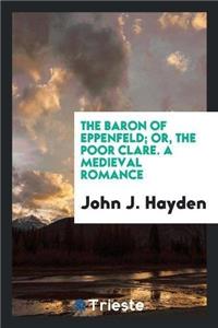 Baron of Eppenfeld; Or, the Poor Clare. a Medieval Romance